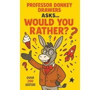 Professor Donkey Drawers Asks ... Would You Rather?: Over 200 Questions Ideal For All 6-12 Year Olds, Thoughtfully Compiled For Family Fun