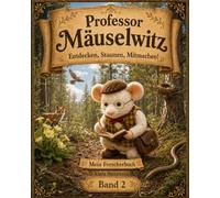 Professor Mäuselwitz - Entdecken, Staunen, Mitmachen Band 2: Natur entdecken im Frühling - Mit 7 spannenden Forschungsaufträgen, Rätseln, Bastelideen und Mitmachseiten