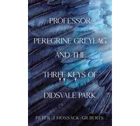 Professor Peregrine Greylag And The Three Keys Of Didsvale Park