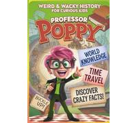 Professor Poppy’s Weird & Wacky History for Curious Kids: Crazy-But-True Facts & Funny Stories You Won’t Learn in School