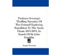 Professor Sonntag's Thrilling Narrative of the Grinnell Exploring Expedition to the Arctic Ocean 1853-1855, in Search of Sir John Franklin Sonntag, August (Auteur)