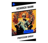 Professor Unrat: Oder Das Ende eines Tyrannen