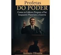 Profetas do Poder: Como os Líderes Pregam a Paz Enquanto Planeiam a Guerra
