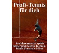 Profi-Tennis für dich: Trainiere smarter, spiele besser und steigere Technik, Taktik & mentale Stärke: Der praxisnahe Trainingsleitfaden für Hobby- ... Übungen & Strategien für jedes Match