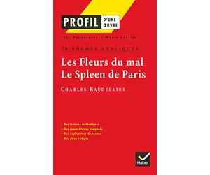Profil d'une oeuvre : Les Fleurs du mal, Le Spleen de Paris, Charles Baudelaire : 20 poèmes expliqués