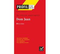 Profil littérature, profil d'une oeuvre : Molière : Dom Juan (10 textes expliqués)