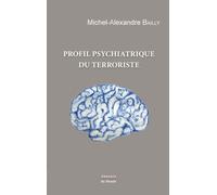 Profil psychiatrique du terroriste - Michel-Alexandre Bailly - Auteurs Du Monde - broché - Essai