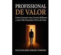 Profissional de Valor: Como Construir uma Carreira Brilhante e uma Vida Financeira à Prova de Crise
