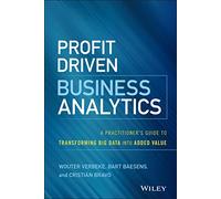 Profit Driven Business Analytics: A Practitioner's Guide to Transforming Big Data into Added Value