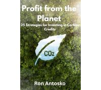 Profit from the Planet: 25 Strategies for Investing in Carbon Credits