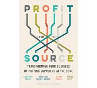 Profit from the Source: Transforming Your Business by Putting Suppliers at the Core