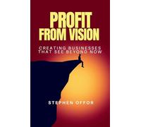 Profit from Vision: Creating Businesses That See Beyond Now