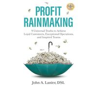 Profit Rainmaking: 9 Universal Truths to Achieve Loyal Customers, Exceptional Operations, and Inspired Teams