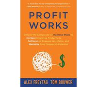 Profit Works: Unravel the Complexity of Incentive Plans to Increase Employee Productivity, Cultivate an Engaged Workforce, and Maximize Your Company’s Potential