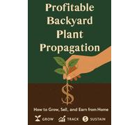 Profitable Backyard Plant Propagation: How to Turn Cuttings into Cash & Grow Your Own Success Story from Home