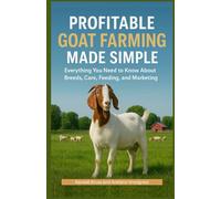 Profitable Goat Farming Made Simple: Everything You Need to Know About Breeds, Care, Feeding, and Marketing