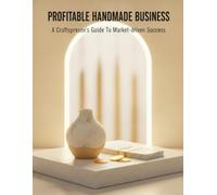 Profitable Handmade Business: A Craftsperson'S Guide To Market-Driven Success
