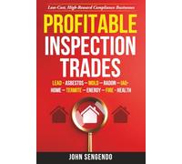 PROFITABLE INSPECTION TRADES: LEAD - ASBESTOS - MOLD - RADON - IAQ- HOME - TERMITE - ENERGY - FIRE - HEALTH & MORE: Low-Cost, High-Reward Compliance Businesses
