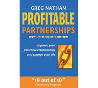 Profitable Partnerships: Improve Your Franchise Relationships and Change Your Life