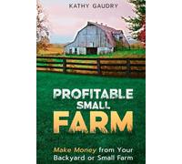 Profitable Small Farm: Make Money from Your Backyard or Small Farm