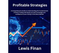 Profitable Strategies: A Comprehensive Guide To Understanding The Fundamentals Of Stock Trading With Equip Yourself, Knowledge And Confidence To Earn Money In The Share Market