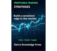 Profitable Trading Strategies: A Practical Guide with Proven Systems to Trade Stocks, Forex and Cryptocurrencies Using Risk Management, Discipline and Consistent Results
