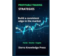 Profitable Trading Strategies: A Practical Guide with Proven Systems to Trade Stocks, Forex and Cryptocurrencies Using Risk Management, Discipline and Consistent Results