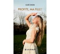 Profite, ma fille ! - Cloé Choisi - Le Lys Bleu - broché - Témoignage