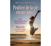 Profiter de la vie encore plus ! Une transformation émotionnelle - 30 jours pour devenir maître de ses émotions
