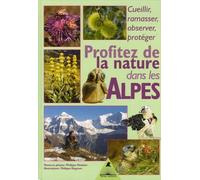 Profitez De La Nature Dans Les Alpes - Cueillir, Ramasser, Observer, Protéger