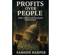 Profits Over People: How Capitalism Devours Democracy