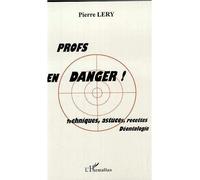 Profs en danger ! techniques, astuces, recettes, déontologie Techniques, astuces, recettes, déontologie - Pierre Lery - L'harmattan - broché - Essai