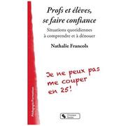 Profs Et Élèves, Se Faire Confiance - Situations Quotidiennes À Comprendre Et À Dénouer