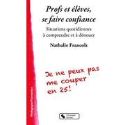 PROFS ET ELEVES SE FAIRE CONFIANCE: Situations quotidiennes à comprendre et à dénouer
