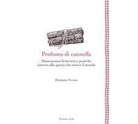 Profumo Di Cannella. Dissertazioni Letterarie E Pratiche Intorno Alla Spezia Che Unisce Il Mondo