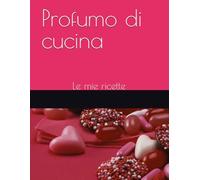 Profumo di cucina: Le mie ricette