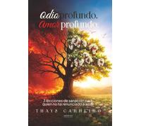 Profundo odio. Profundo amor: 3 lecciones de sanación para quien no desistió de amar