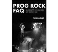 Prog Rock Faq: All That'S Left To Know About Rock'S Most Progressive Music (Faq Series) (Paperback) Will Romano, (Auteur)