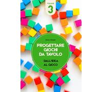 Progettare giochi da tavolo - Volume 3: Dall’idea al gioco