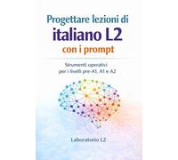 PROGETTARE LEZIONI DI ITALIANO L2 CON I PROMPT: Strumenti operativi per la didattica dell’italiano lingua seconda nei livelli pre-A1, A1 e A2 (QCER)