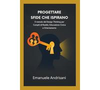Progettare Sfide che Ispirano: Il metodo del Design Thinking per Compiti di Realtà, Educazione Civica e Orientamento