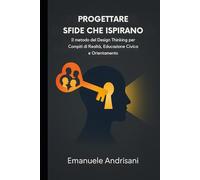 Progettare Sfide che Ispirano: Il metodo del Design Thinking per Compiti di Realtà, Educazione Civica e Orientamento