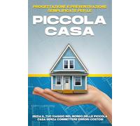 Progettazione e preventivazione semplificate per le Piccola casa: Inizia il tuo viaggio nel mondo delle Piccola casa senza commettere errori costosi