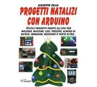 Progetti Natalizi Con Arduino. 12 Utili Progetti Pronti All'uso Per Melodie, Musiche, Luci, Presepe, Albero Di Natale, Immagini, Messaggi E Tanto Altro...