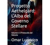 Progetto Aethelgard: L'Alba del Governo Stellare: Volume I: Il Protocollo del Silenzio