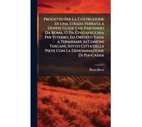 Progetto Per La Costruzione Di Una Strada Ferrata a Doppie Guide Che Partendo Da Roma, O Da Civitavecchia Per Viterbo, Ed Orvieto Vada a Terminare Ai ... Pieve Con La Denominazione Di Pia-Cassia