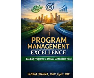 Program Management Excellence: Leading Programs to Deliver Sustainable Value