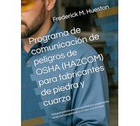 Programa de comunicación de peligros de OSHA (HAZCOM) para fabricantes de piedra y cuarzo: Una guía práctica para la seguridad y el cumplimiento de las normas químicas en el taller y en el campo