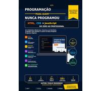 Programação para Quem Nunca Programou: HTML, CSS e JavaScript: do Zero ao Profissional