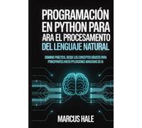 Programación en Python para el procesamiento del lenguaje natural: Dominio práctico, desde los conceptos básicos para principiantes hasta aplicaciones avanzadas de IA.
